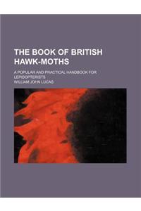 The Book of British Hawk-Moths; A Popular and Practical Handbook for Lepidopterists