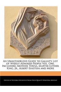 An Unauthorized Guide to Gallup's List of Widely Admired People Vol. One, Including Mother Teresa, Martin Luther King, Jr., Albert Einstein and More