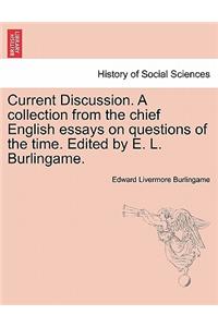Current Discussion. a Collection from the Chief English Essays on Questions of the Time. Edited by E. L. Burlingame.
