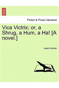 Vica Victrix; Or, a Shrug, a Hum, a Ha! [A Novel.] Vol. II.