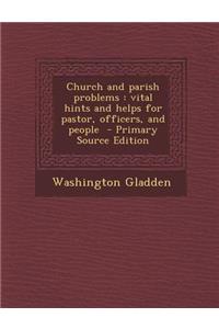Church and Parish Problems: Vital Hints and Helps for Pastor, Officers, and People - Primary Source Edition