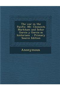 The War in the Pacific. Mr. Clements Markham and Senor Garcia y Garcia as Historians
