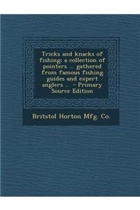 Tricks and Knacks of Fishing; A Collection of Pointers ... Gathered from Famous Fishing Guides and Expert Anglers ..