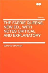The Faerie Queene. New Ed., with Notes Critical and Explanatory Volume 1