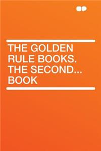 The Golden Rule Books. the Second...Book