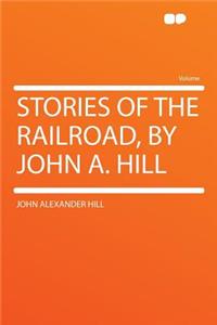 Stories of the Railroad, by John A. Hill