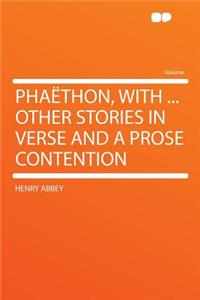 Phaethon, with ... Other Stories in Verse and a Prose Contention