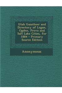 Utah Gazatteer and Directory of Logan, Ogden, Provo and Salt Lake Cities, for 1884