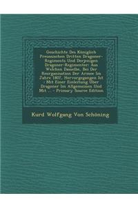 Geschichte Des Koniglich Preussischen Dritten Dragoner-Regiments Und Derjenigen Dragoner-Regimenter: Aus Welchen Dasselbe, Bei Der Reorganisation Der Armee Im Jahre 1807, Hervorgegangen Ist: Mit Einer Einleitung Uber Dragoner Im Allgemeinen Und Mit