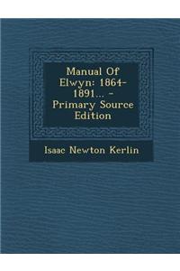 Manual of Elwyn: 1864-1891... - Primary Source Edition