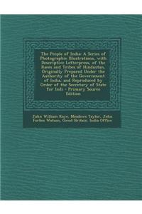 The People of India: A Series of Photographic Illustrations, with Descriptive Letterpress, of the Races and Tribes of Hindustan, Originally