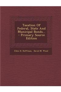 Taxation of Federal, State and Municipal Bonds... - Primary Source Edition
