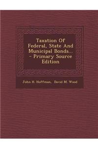 Taxation of Federal, State and Municipal Bonds... - Primary Source Edition