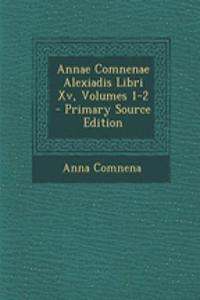 Annae Comnenae Alexiadis Libri Xv, Volumes 1-2 - Primary Source Edition