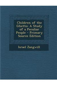 Children of the Ghetto: A Study of a Peculiar People - Primary Source Edition
