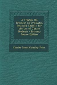 A Treatise on Trilinear Co-Ordinates, Intended Chiefly for the Use of Junior Students - Primary Source Edition