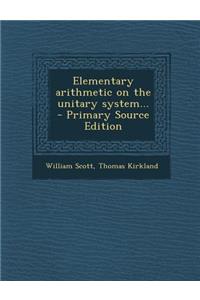 Elementary Arithmetic on the Unitary System... - Primary Source Edition