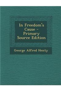 In Freedom's Cause - Primary Source Edition
