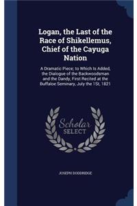 Logan, the Last of the Race of Shikellemus, Chief of the Cayuga Nation
