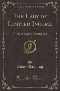 The Lady of Limited Income, Vol. 1 of 2: A Tale of English Country Life (Classic Reprint)