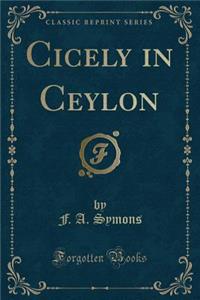 Cicely in Ceylon (Classic Reprint)