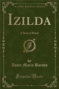 Izilda: A Story of Brazil (Classic Reprint): A Story of Brazil (Classic Reprint)