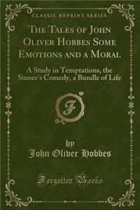 The Tales of John Oliver Hobbes Some Emotions and a Moral