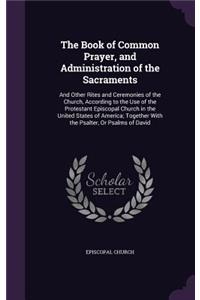 The Book of Common Prayer, and Administration of the Sacraments