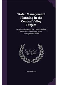 Water Management Planning in the Central Valley Project: Developed to Meet the 1996 Standard Criteria for Evaluating Water Management Plans