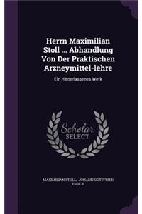 Herrn Maximilian Stoll ... Abhandlung Von Der Praktischen Arzneymittel-Lehre