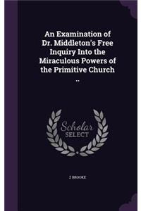 An Examination of Dr. Middleton's Free Inquiry Into the Miraculous Powers of the Primitive Church ..