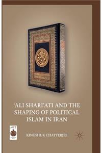 'ali Shari'ati and the Shaping of Political Islam in Iran