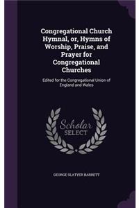 Congregational Church Hymnal, or, Hymns of Worship, Praise, and Prayer for Congregational Churches