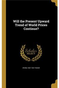 Will the Present Upward Trend of World Prices Continue?