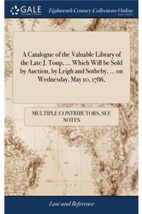 A Catalogue of the Valuable Library of the Late J. Toup, ... Which Will Be Sold by Auction, by Leigh and Sotheby, ... on Wednesday, May 10, 1786,