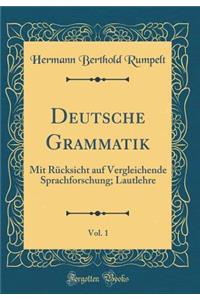Deutsche Grammatik, Vol. 1: Mit Rücksicht auf Vergleichende Sprachforschung; Lautlehre (Classic Reprint)