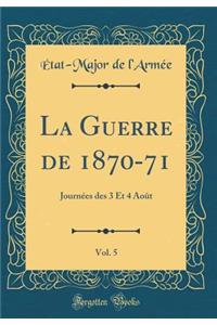 La Guerre de 1870-71, Vol. 5: JournÃ©es Des 3 Et 4 AoÃ»t (Classic Reprint)