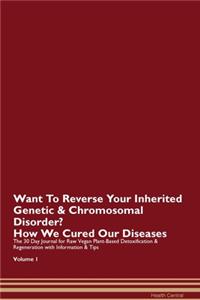 Want To Reverse Your Inherited Genetic & Chromosomal Disorder? How We Cured Our Diseases. The 30 Day Journal for Raw Vegan Plant-Based Detoxification & Regeneration with Information & Tips Volume 1