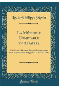 La MÃ©thode Comptable En Affaires: ConfÃ©rence DonnÃ©e Devant l'Association Des Constructeurs de QuÃ©bec Le 5 Mars 1917 (Classic Reprint)