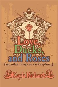 Love, Ducks, and Roses: (And Other Things We Can't Explain...)