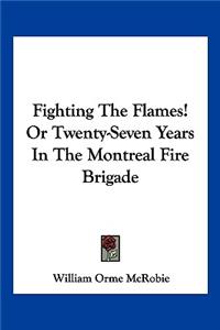 Fighting the Flames! or Twenty-Seven Years in the Montreal Fire Brigade
