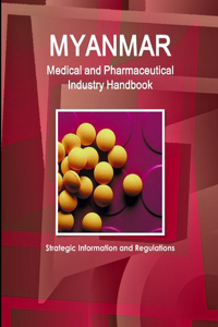 Myanmar Medical and Pharmaceutical Industry Handbook - Strategic Information and Regulations