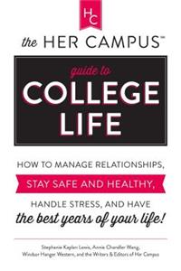 The Her Campus Guide to College Life: How to Manage Relationships, Stay Safe and Healthy, Handle Stress, and Have the Best Years of Your Life