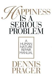 Happiness Is a Serious Problem: A Human Nature Repair Manual