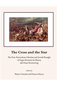 Cross and the Star: The Post-Nietzschean Christian and Jewish Thought of Eugen Rosenstock-Huessy and Franz Rosenzweig