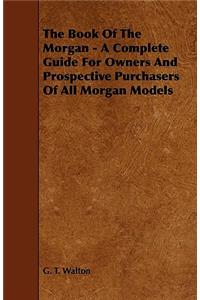 Book of the Morgan - A Complete Guide for Owners and Prospective Purchasers of All Morgan Models