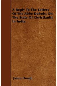 A Reply To The Letters Of The Abbe Dubois, On The State Of Christianity In India