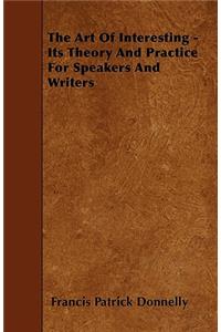 The Art Of Interesting - Its Theory And Practice For Speakers And Writers