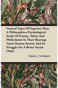 General Types of Superior Men; A Philosophico-Psychological Study of Genius, Talent and Philistinism in Their Bearings Upon Human Society and Its Stru