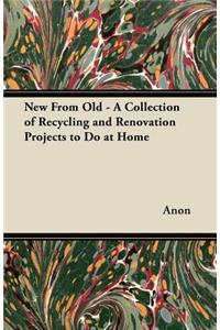 New From Old - A Collection of Recycling and Renovation Projects to Do at Home